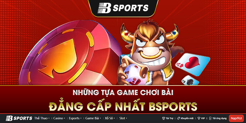 Tổng hợp 5 game đánh bài phổ biến nhất tại Bsports Tổng hợp 5 game đánh bài phổ biến nhất tại Bsports