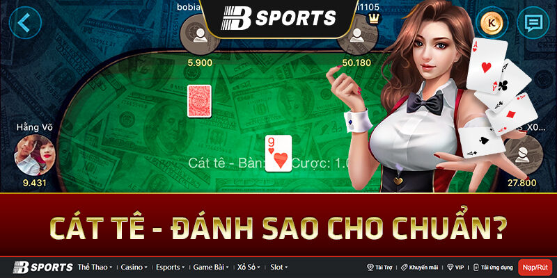 Hướng dẫn cách đánh cát tê cho người mới chơi Hướng dẫn cách đánh cát tê cho người mới chơi