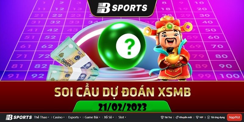 Soi cầu xsmb ngày 21/02/2023 đảm bảo không hề mất phí dịch vụ