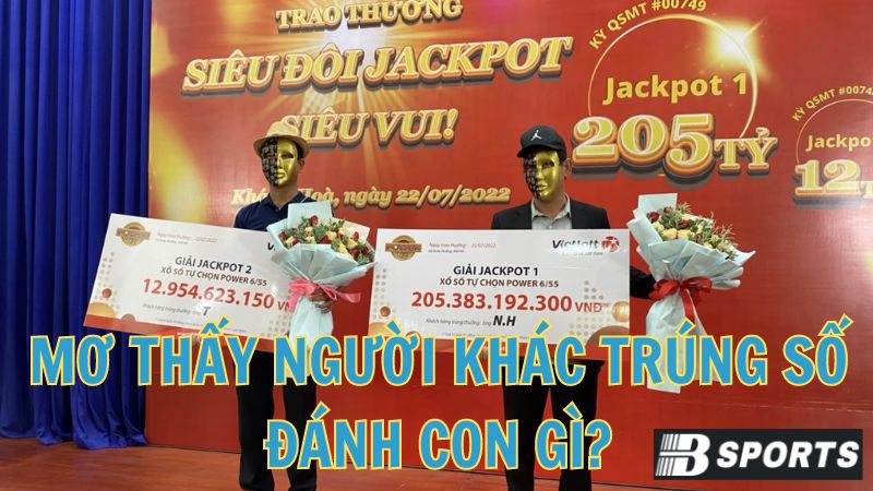 Mơ thấy người khác trúng số đánh con gì dễ trúng lớn, tài lộc? Mơ thấy người khác trúng số đánh con gì dễ trúng lớn, tài lộc?